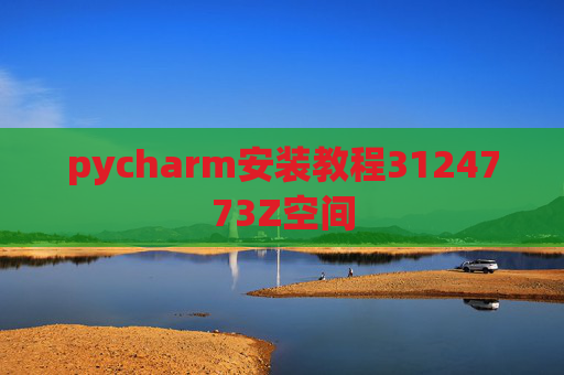 pycharm安装教程3124773Z空间 pycharm安装教程3124773Z空间